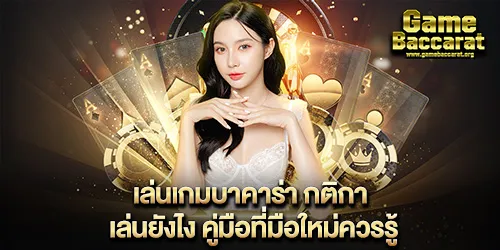 เล่นเกมบาคาร่า กติกา เล่นยังไง คู่มือที่มือใหม่ควรรู้