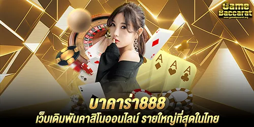 บาคาร่า888 เว็บเดิมพันคาสิโนออนไลน์ รายใหญ่ที่สุดในไทย